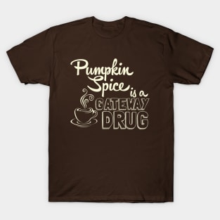 Pumpkin Spice is a Gateway Drug T-Shirt